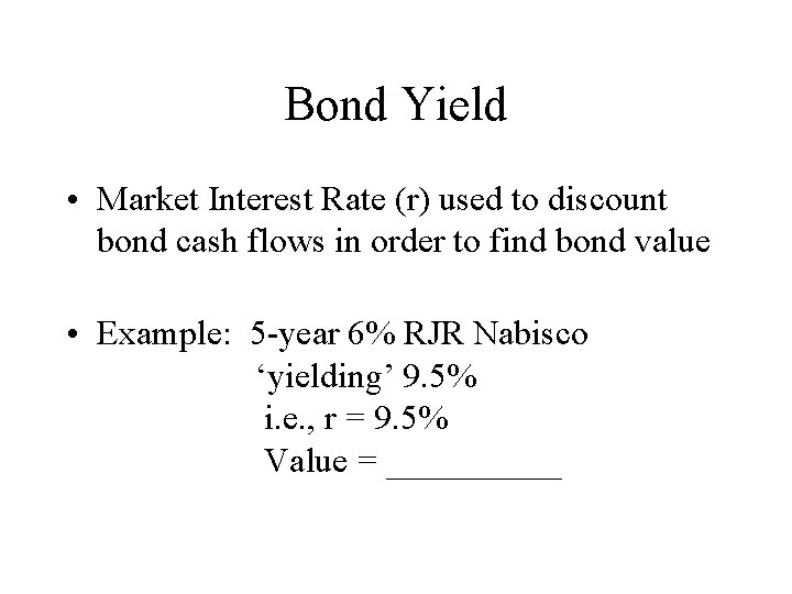 Bond Yield • Market Interest Rate (r) used to discount bond cash flows in