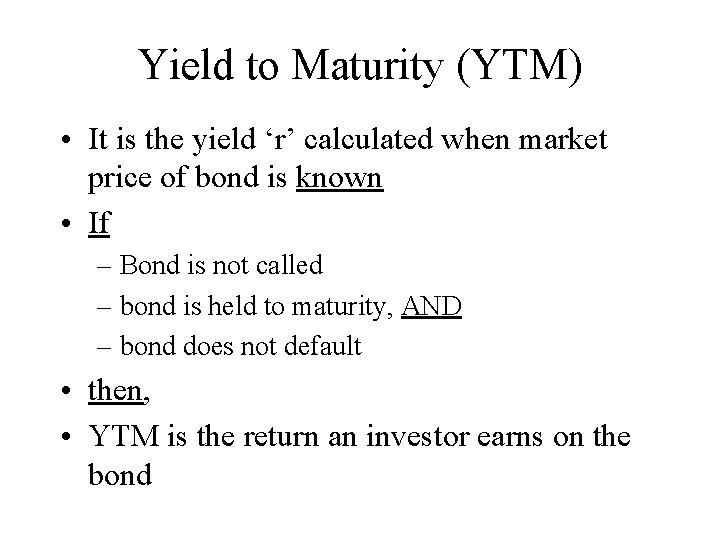 Yield to Maturity (YTM) • It is the yield ‘r’ calculated when market price