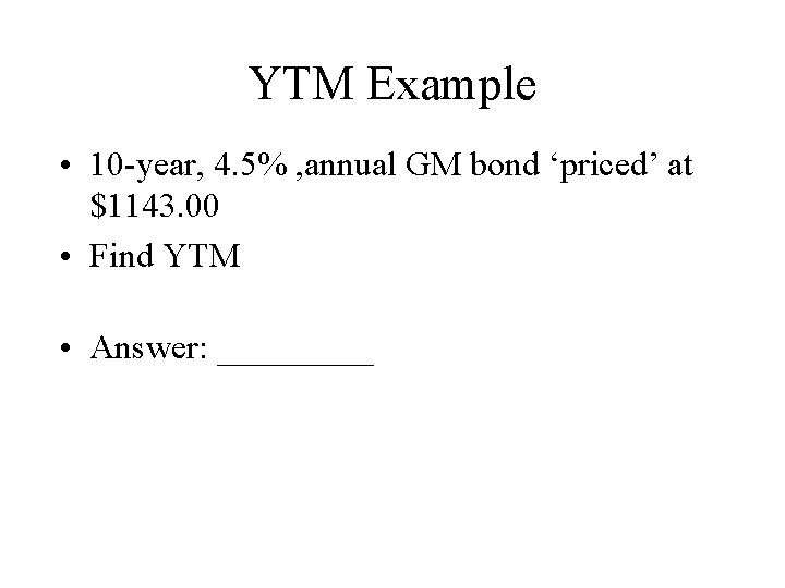 YTM Example • 10 -year, 4. 5% , annual GM bond ‘priced’ at $1143.