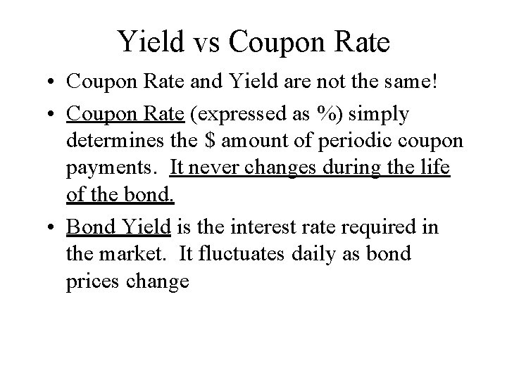 Yield vs Coupon Rate • Coupon Rate and Yield are not the same! •