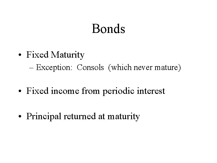 Bonds • Fixed Maturity – Exception: Consols (which never mature) • Fixed income from