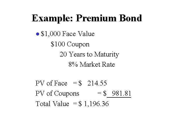 Example: Premium Bond l $1, 000 Face Value $100 Coupon 20 Years to Maturity