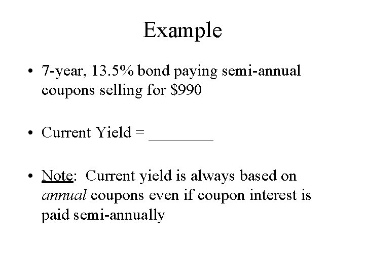Example • 7 -year, 13. 5% bond paying semi-annual coupons selling for $990 •