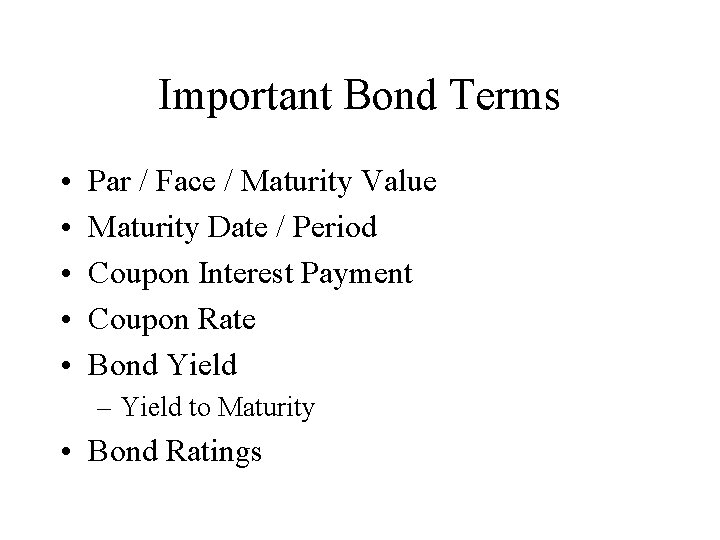 Important Bond Terms • • • Par / Face / Maturity Value Maturity Date