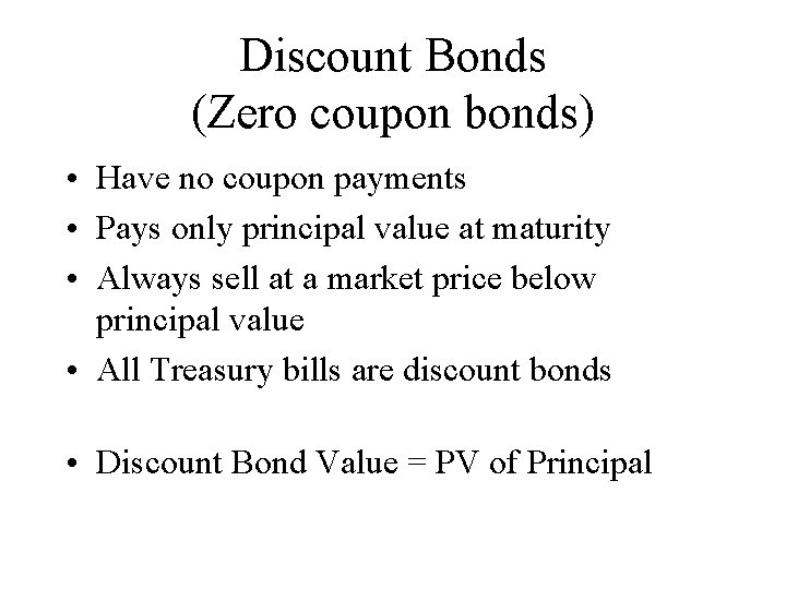 Discount Bonds (Zero coupon bonds) • Have no coupon payments • Pays only principal