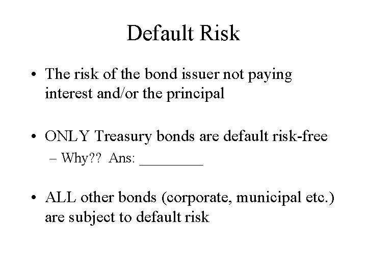 Default Risk • The risk of the bond issuer not paying interest and/or the