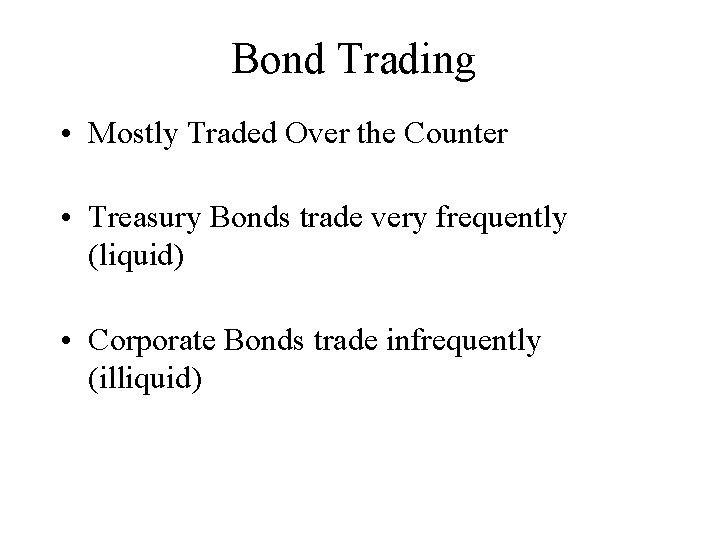 Bond Trading • Mostly Traded Over the Counter • Treasury Bonds trade very frequently