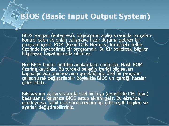 BIOS (Basic Input Output System) BİOS yongası (entegresi), bilgisayarın açılışı sırasında parçaları kontrol eden