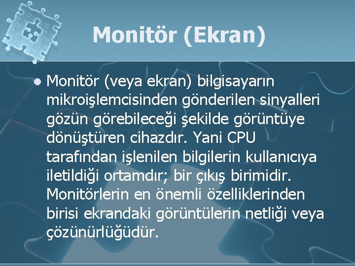 Monitör (Ekran) l Monitör (veya ekran) bilgisayarın mikroişlemcisinden gönderilen sinyalleri gözün görebileceği şekilde görüntüye