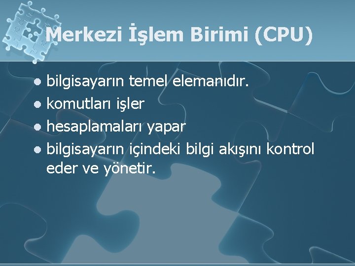Merkezi İşlem Birimi (CPU) bilgisayarın temel elemanıdır. l komutları işler l hesaplamaları yapar l
