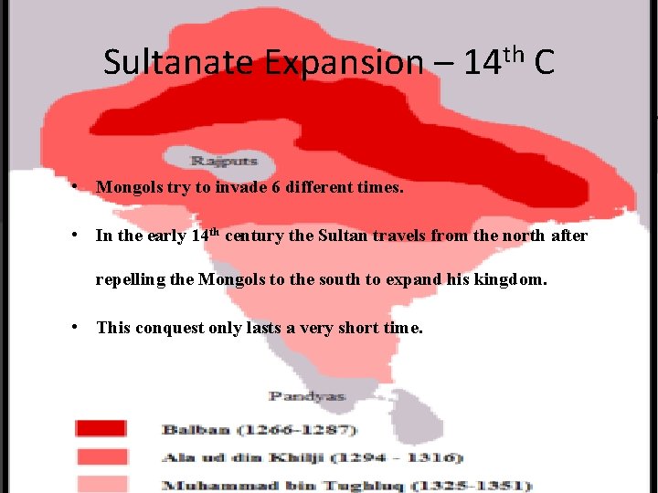 Sultanate Expansion – 14 th C • Mongols try to invade 6 different times.