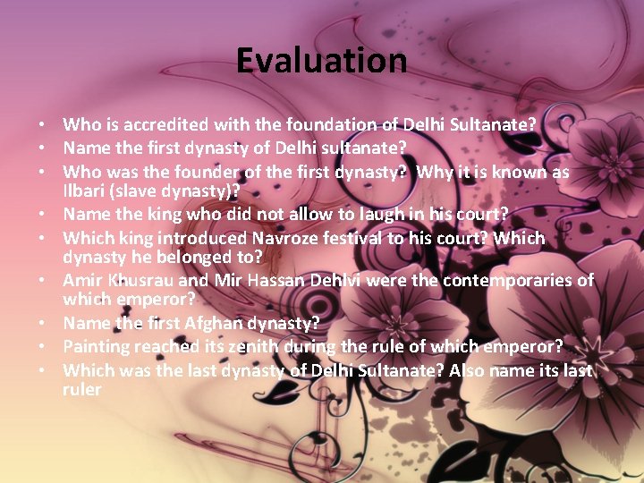 Evaluation • Who is accredited with the foundation of Delhi Sultanate? • Name the