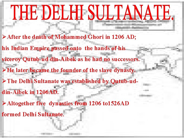 ØAfter the death of Mohammed Ghori in 1206 AD; his Indian Empire passed onto