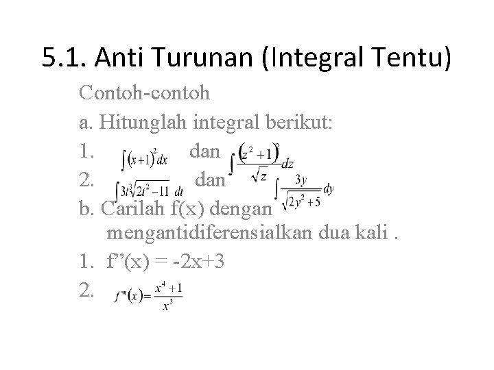 5. 1. Anti Turunan (Integral Tentu) Contoh-contoh a. Hitunglah integral berikut: 1. dan 2.