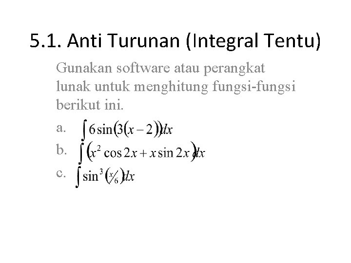 5. 1. Anti Turunan (Integral Tentu) Gunakan software atau perangkat lunak untuk menghitung fungsi-fungsi