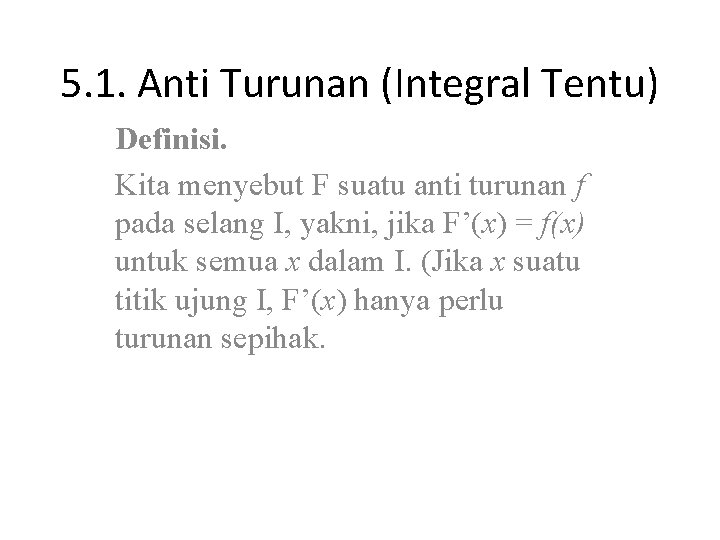 5. 1. Anti Turunan (Integral Tentu) Definisi. Kita menyebut F suatu anti turunan f