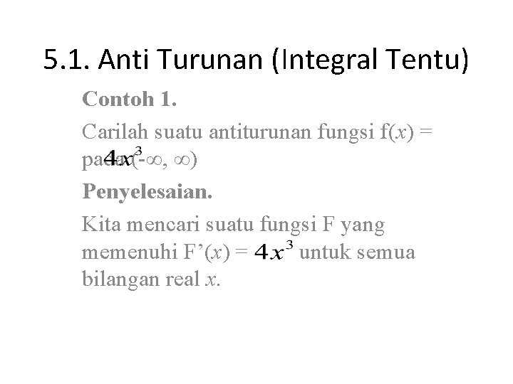 5. 1. Anti Turunan (Integral Tentu) Contoh 1. Carilah suatu antiturunan fungsi f(x) =