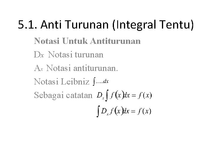 5. 1. Anti Turunan (Integral Tentu) Notasi Untuk Antiturunan Dx Notasi turunan Ax Notasi