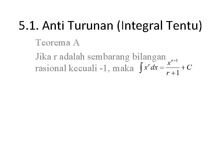 5. 1. Anti Turunan (Integral Tentu) Teorema A Jika r adalah sembarang bilangan rasional