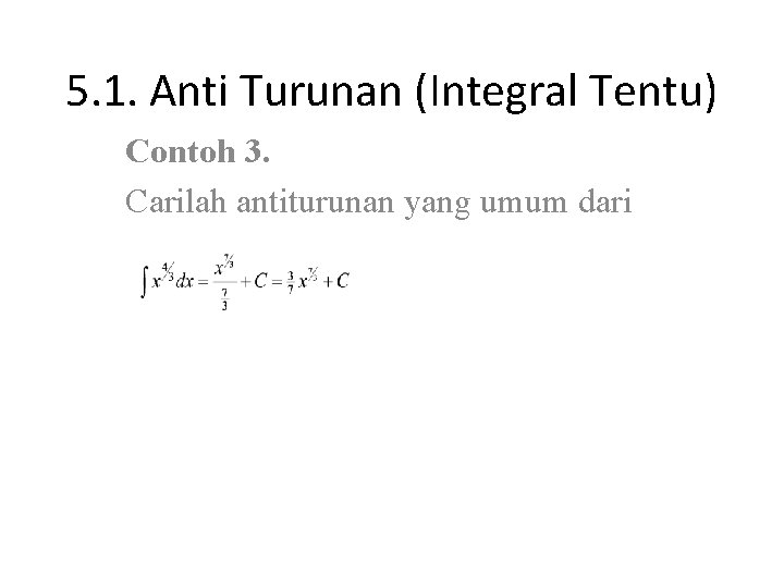 5. 1. Anti Turunan (Integral Tentu) Contoh 3. Carilah antiturunan yang umum dari 