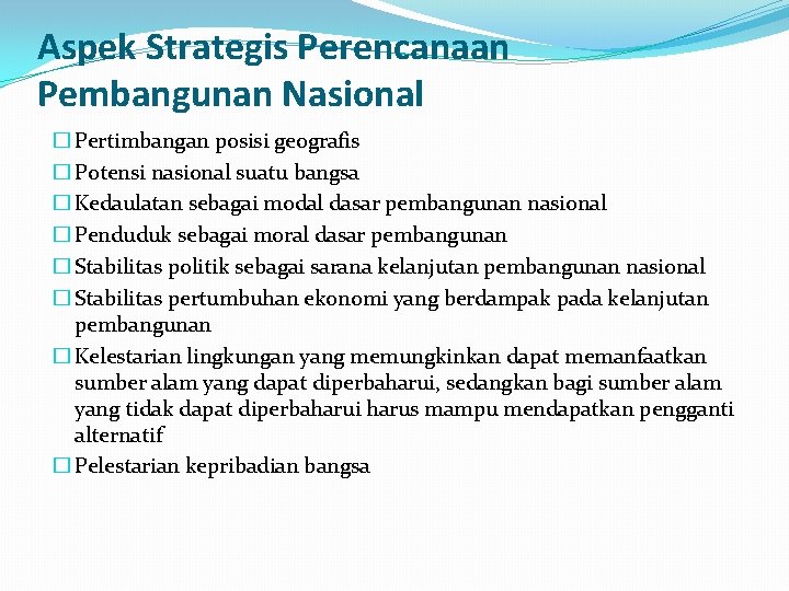 Aspek Strategis Perencanaan Pembangunan Nasional � Pertimbangan posisi geografis � Potensi nasional suatu bangsa