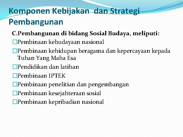 Komponen Kebijakan dan Strategi Pembangunan C. Pembangunan di bidang Sosial Budaya, meliputi: �Pembinaan kebudayaan