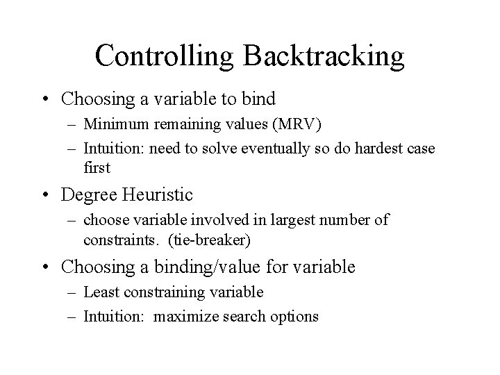 Controlling Backtracking • Choosing a variable to bind – Minimum remaining values (MRV) –