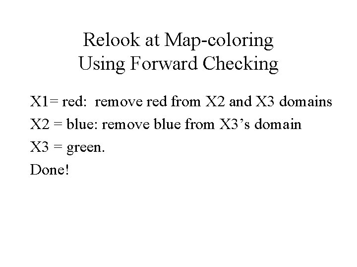 Relook at Map-coloring Using Forward Checking X 1= red: remove red from X 2