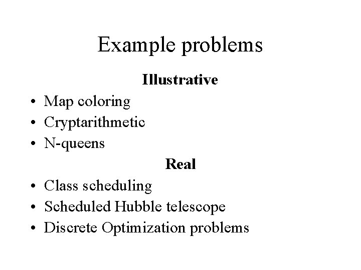 Example problems Illustrative • Map coloring • Cryptarithmetic • N-queens Real • Class scheduling