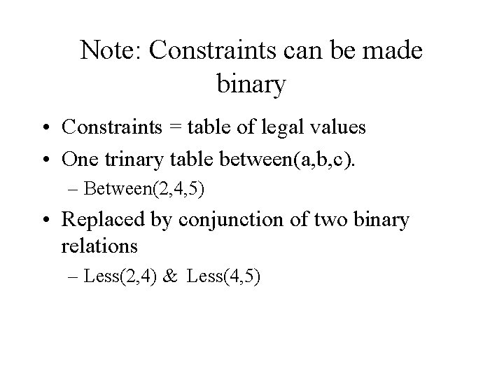 Note: Constraints can be made binary • Constraints = table of legal values •