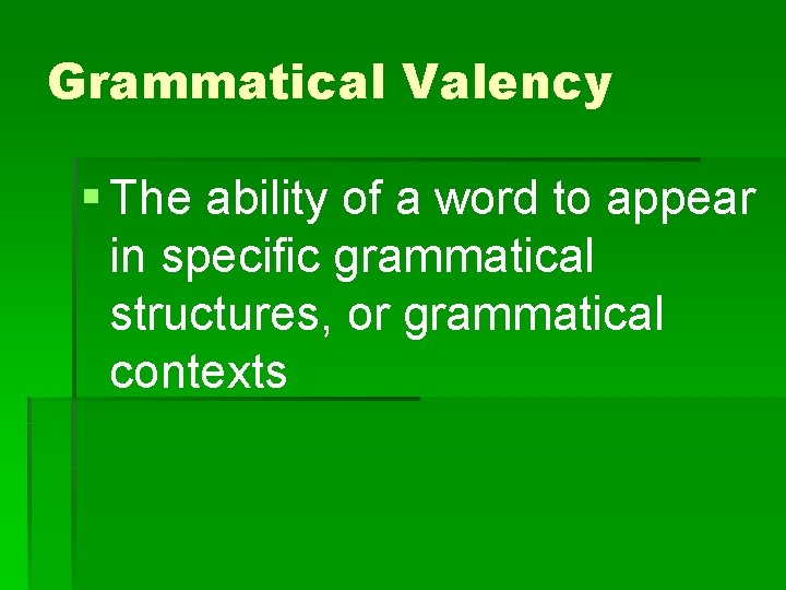 Grammatical Valency § The ability of a word to appear in specific grammatical structures,