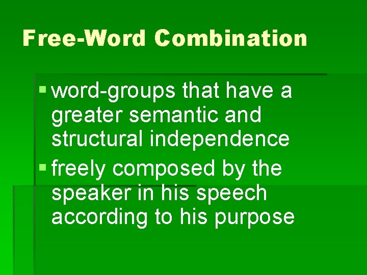 Free-Word Combination § word-groups that have a greater semantic and structural independence § freely