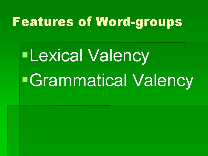 Features of Word-groups §Lexical Valency §Grammatical Valency 