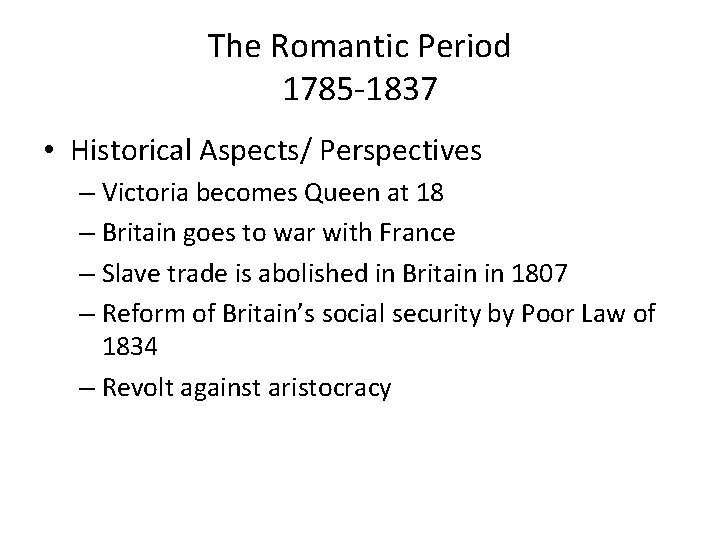 The Romantic Period 1785 -1837 • Historical Aspects/ Perspectives – Victoria becomes Queen at