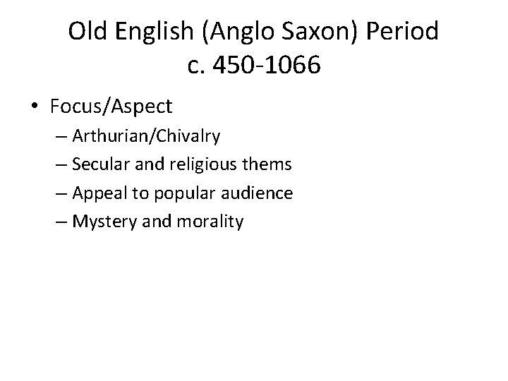 Old English (Anglo Saxon) Period c. 450 -1066 • Focus/Aspect – Arthurian/Chivalry – Secular