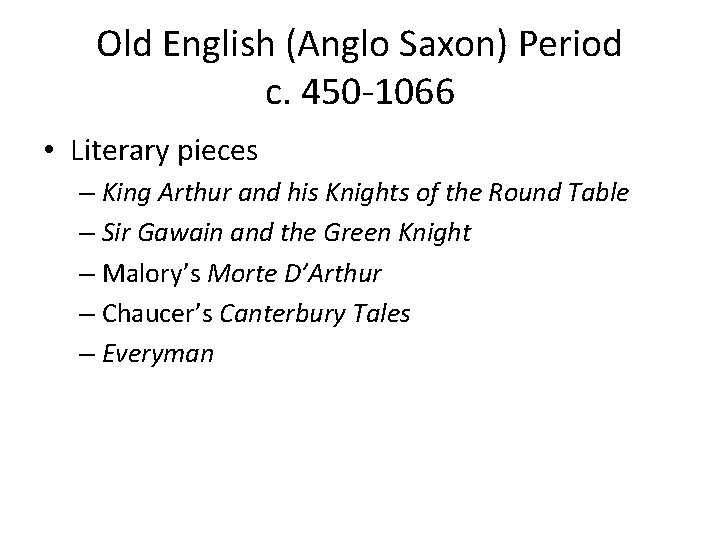 Old English (Anglo Saxon) Period c. 450 -1066 • Literary pieces – King Arthur
