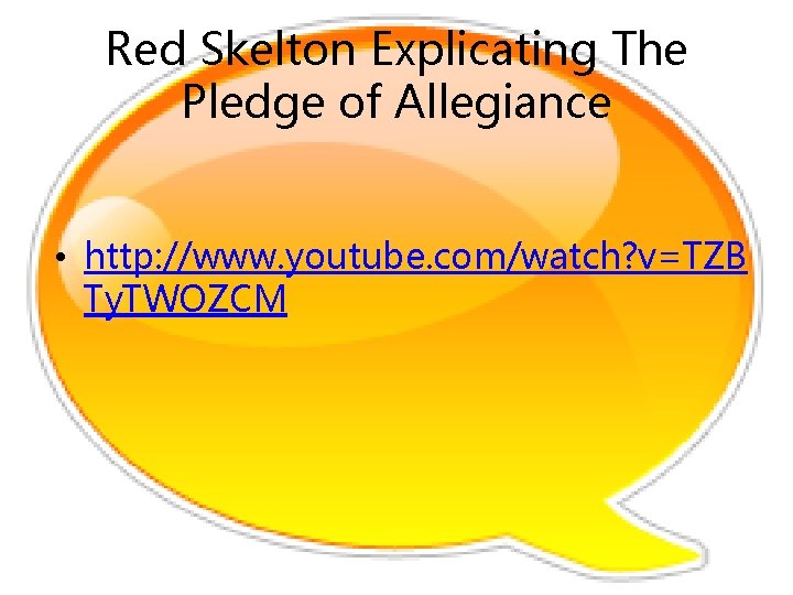 Red Skelton Explicating The Pledge of Allegiance • http: //www. youtube. com/watch? v=TZB Ty.