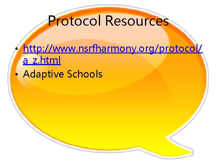 Protocol Resources • http: //www. nsrfharmony. org/protocol/ a_z. html • Adaptive Schools 
