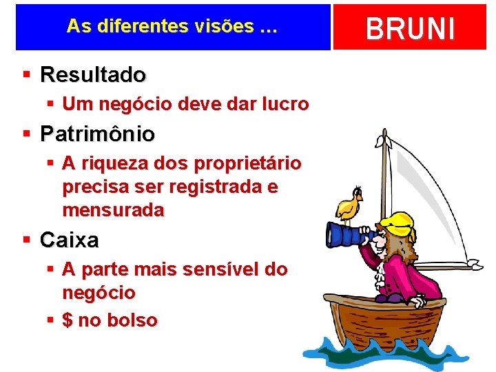 As diferentes visões … § Resultado § Um negócio deve dar lucro § Patrimônio