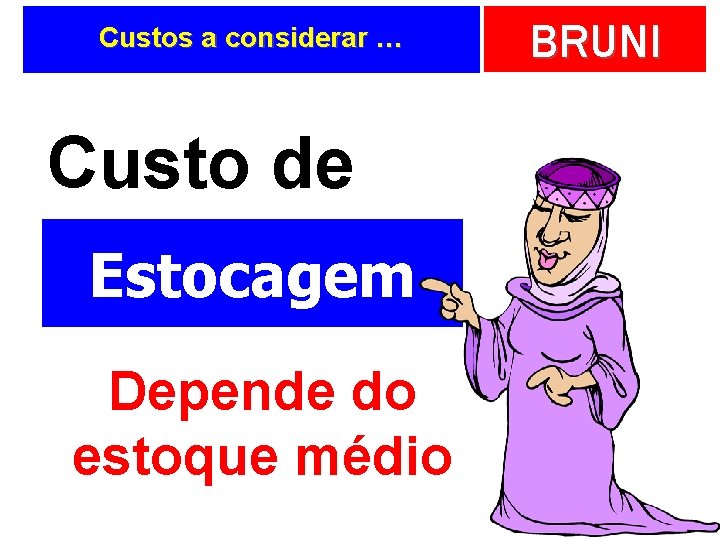 Custos a considerar … Custo de Estocagem Depende do estoque médio BRUNI 