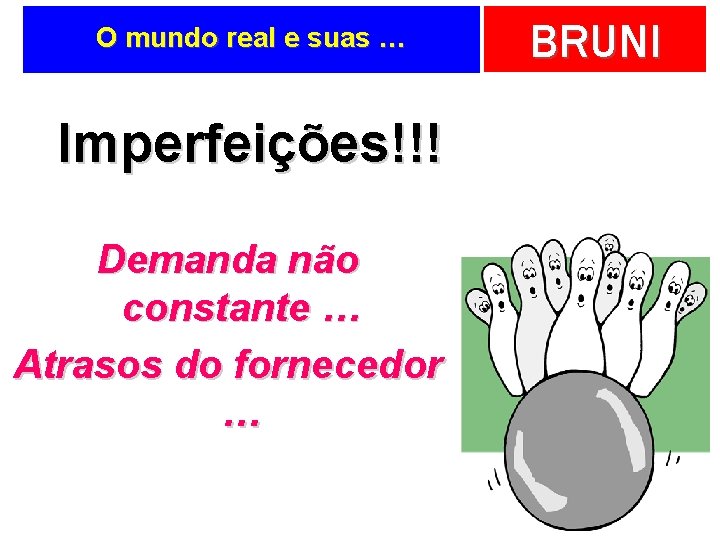 O mundo real e suas … Imperfeições!!! Demanda não constante … Atrasos do fornecedor