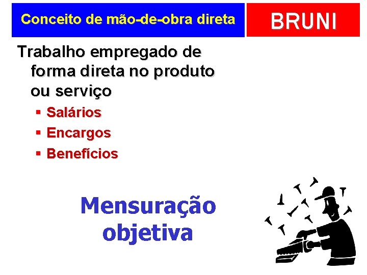 Conceito de mão-de-obra direta Trabalho empregado de forma direta no produto ou serviço §