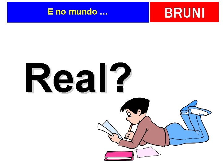E no mundo … Real? BRUNI 
