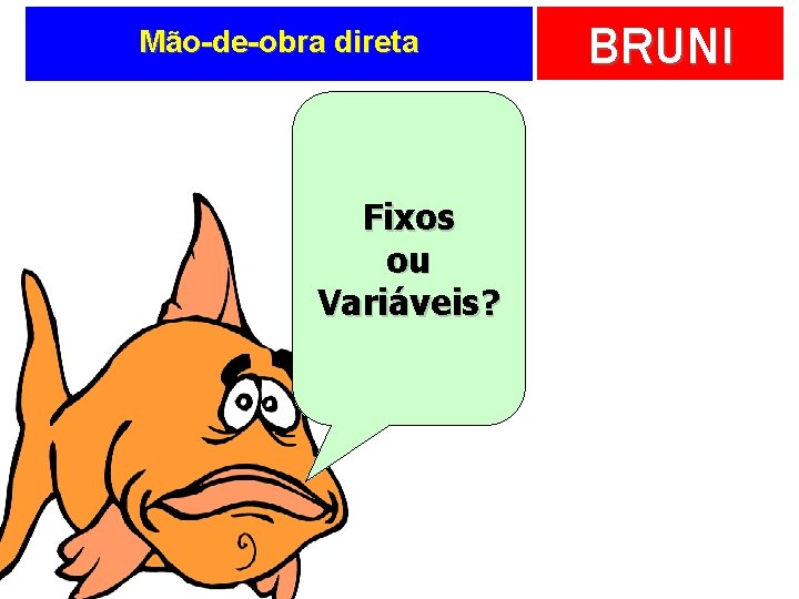 Mão-de-obra direta Fixos ou Variáveis? BRUNI 