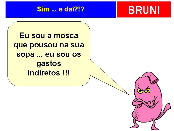 Sim. . . e daí? !? Eu sou a mosca que pousou na sua