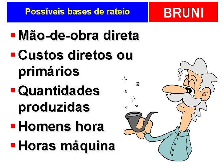 Possíveis bases de rateio § Mão-de-obra direta § Custos diretos ou primários § Quantidades