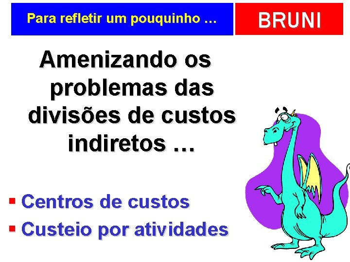 Para refletir um pouquinho … Amenizando os problemas divisões de custos indiretos … §