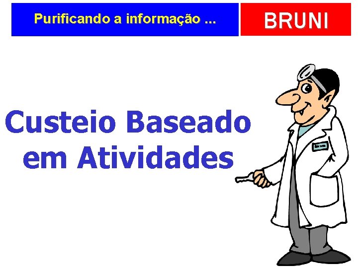 Purificando a informação. . . Custeio Baseado em Atividades BRUNI 