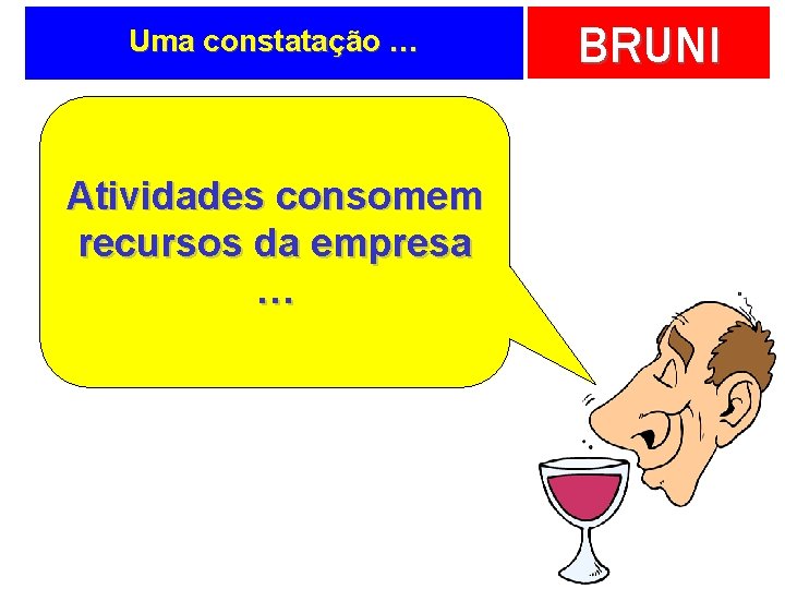 Uma constatação … Atividades consomem recursos da empresa … BRUNI 