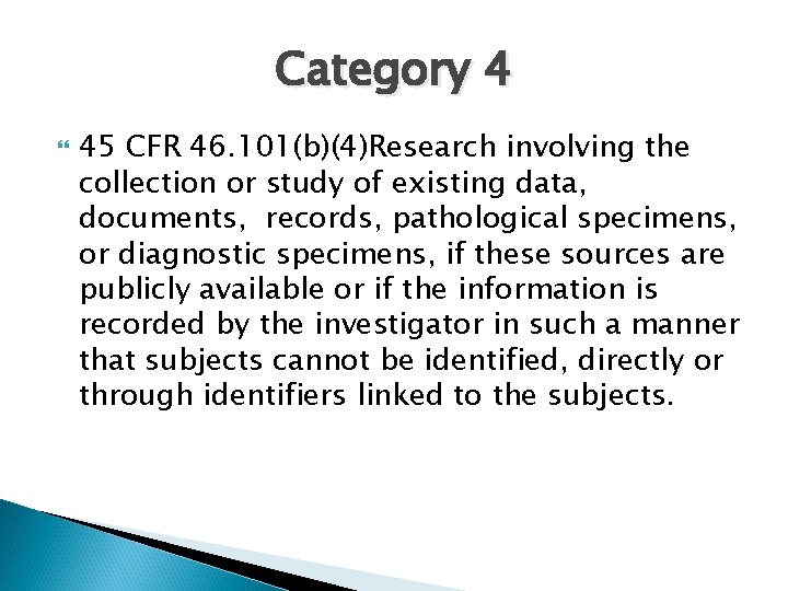 Category 4 45 CFR 46. 101(b)(4)Research involving the collection or study of existing data,